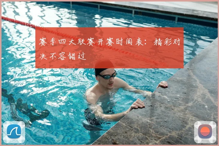 赛季四大联赛开赛时间表：精彩对决不容错过