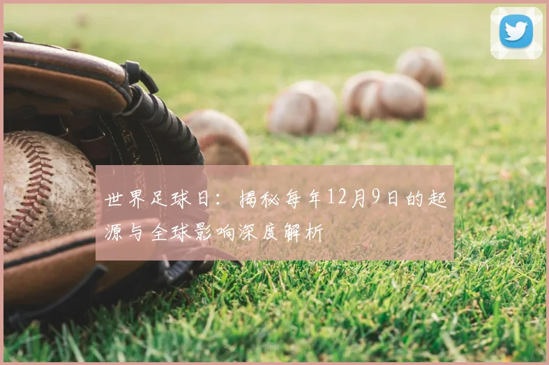 世界足球日:揭秘每年12月9日的起源与全球影响深度解析